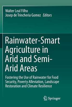 Rainwater-Smart Agriculture in Arid and Semi-Arid Areas: Fostering the Use of Rainwater for Food Security, Poverty Alleviation, Landscape Restoration and Climate Resilience de Walter Leal Filho