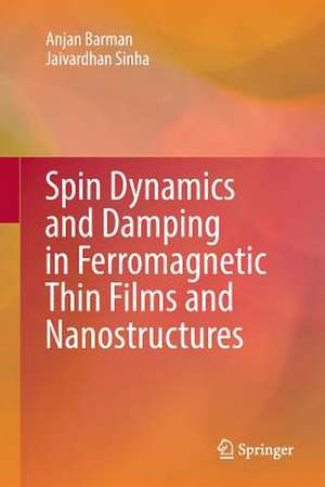 Spin Dynamics and Damping in Ferromagnetic Thin Films and Nanostructures de Anjan Barman