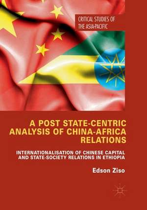 A Post State-Centric Analysis of China-Africa Relations: Internationalisation of Chinese Capital and State-Society Relations in Ethiopia de Edson Ziso