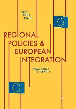 Regional Policies and European Integration : From Policy to Identity de Julie Anna Braun