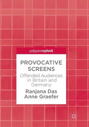 Provocative Screens: Offended Audiences in Britain and Germany de Ranjana Das