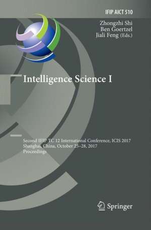 Intelligence Science I: Second IFIP TC 12 International Conference, ICIS 2017, Shanghai, China, October 25-28, 2017, Proceedings de Zhongzhi Shi