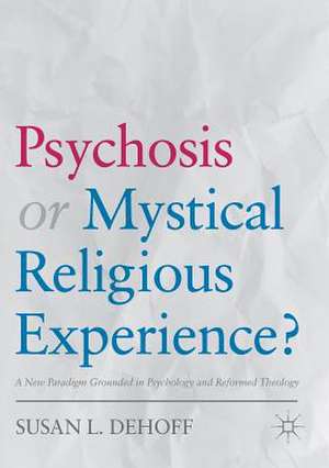 Psychosis or Mystical Religious Experience?: A New Paradigm Grounded in Psychology and Reformed Theology de Susan L. DeHoff