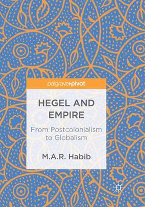 Hegel and Empire: From Postcolonialism to Globalism de M.A.R. Habib