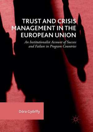 Trust and Crisis Management in the European Union: An Institutionalist Account of Success and Failure in Program Countries de Dóra Győrffy