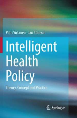 Intelligent Health Policy: Theory, Concept and Practice de Petri Virtanen