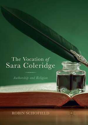 The Vocation of Sara Coleridge: Authorship and Religion de Robin Schofield