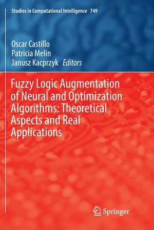 Fuzzy Logic Augmentation of Neural and Optimization Algorithms: Theoretical Aspects and Real Applications de Oscar Castillo