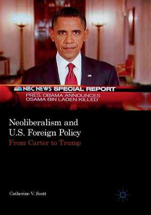 Neoliberalism and U.S. Foreign Policy: From Carter to Trump de Catherine V. Scott