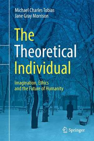 The Theoretical Individual: Imagination, Ethics and the Future of Humanity de Michael Charles Tobias
