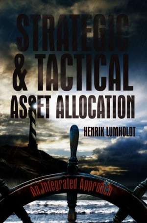 Strategic and Tactical Asset Allocation: An Integrated Approach de Henrik Lumholdt