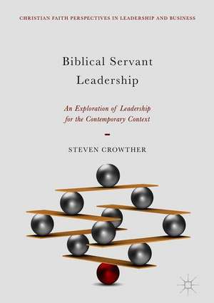 Biblical Servant Leadership: An Exploration of Leadership for the Contemporary Context de Steven Crowther