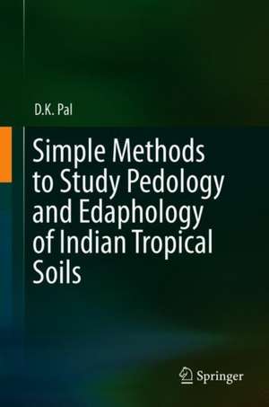 Simple Methods to Study Pedology and Edaphology of Indian Tropical Soils de D. K. Pal