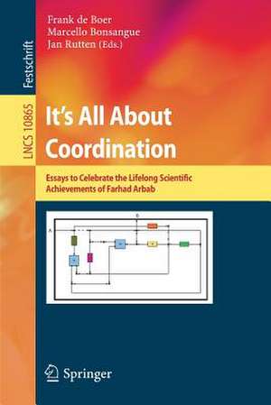 It's All About Coordination: Essays to Celebrate the Lifelong Scientific Achievements of Farhad Arbab de Frank de Boer