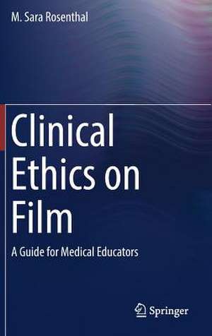 Clinical Ethics on Film: A Guide for Medical Educators de M. Sara Rosenthal