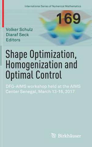 Shape Optimization, Homogenization and Optimal Control: DFG-AIMS workshop held at the AIMS Center Senegal, March 13-16, 2017 de Volker Schulz