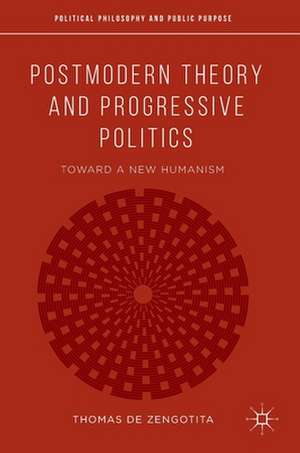 Postmodern Theory and Progressive Politics: Toward a New Humanism de Thomas de Zengotita