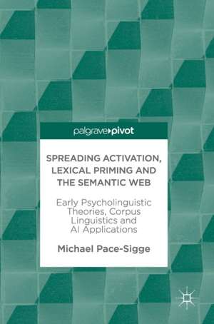 Spreading Activation, Lexical Priming and the Semantic Web: Early Psycholinguistic Theories, Corpus Linguistics and AI Applications de Michael Pace-Sigge