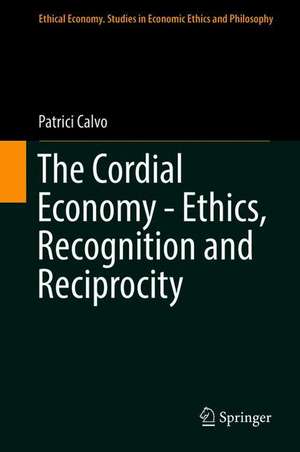 The Cordial Economy - Ethics, Recognition and Reciprocity de Patrici Calvo