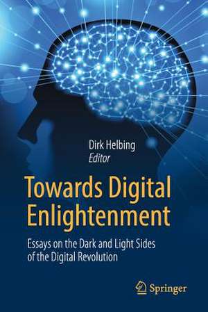 Towards Digital Enlightenment: Essays on the Dark and Light Sides of the Digital Revolution de Dirk Helbing