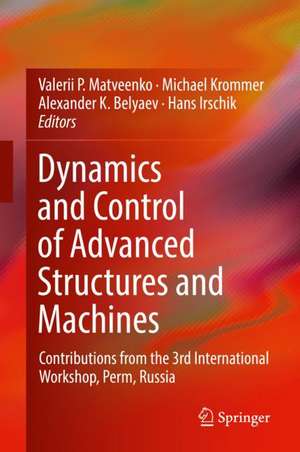 Dynamics and Control of Advanced Structures and Machines: Contributions from the 3rd International Workshop, Perm, Russia de Valerii P. Matveenko