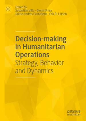 Decision-making in Humanitarian Operations: Strategy, Behavior and Dynamics de Sebastián Villa