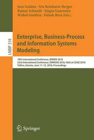 Enterprise, Business-Process and Information Systems Modeling: 19th International Conference, BPMDS 2018, 23rd International Conference, EMMSAD 2018, Held at CAiSE 2018, Tallinn, Estonia, June 11-12, 2018, Proceedings de Jens Gulden