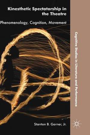 Kinesthetic Spectatorship in the Theatre: Phenomenology, Cognition, Movement de Stanton B. Garner, Jr.