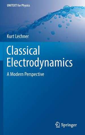 Classical Electrodynamics: A Modern Perspective de Kurt Lechner