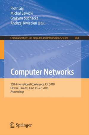 Computer Networks: 25th International Conference, CN 2018, Gliwice, Poland, June 19-22, 2018, Proceedings de Piotr Gaj