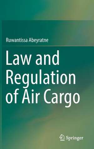 Law and Regulation of Air Cargo de Ruwantissa Abeyratne