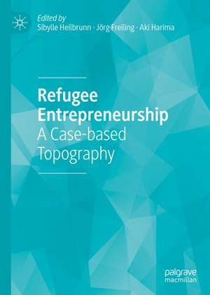 Refugee Entrepreneurship: A Case-based Topography de Sibylle Heilbrunn