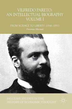 Vilfredo Pareto: An Intellectual Biography Volume I: From Science to Liberty (1848–1891) de Fiorenzo Mornati