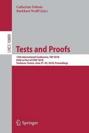 Tests and Proofs: 12th International Conference, TAP 2018, Held as Part of STAF 2018, Toulouse, France, June 27-29, 2018, Proceedings de Catherine Dubois