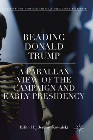 Reading Donald Trump: A Parallax View of the Campaign and Early Presidency de Jeremy Kowalski