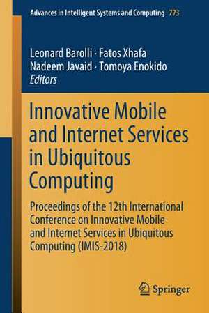 Innovative Mobile and Internet Services in Ubiquitous Computing: Proceedings of the 12th International Conference on Innovative Mobile and Internet Services in Ubiquitous Computing (IMIS-2018) de Leonard Barolli