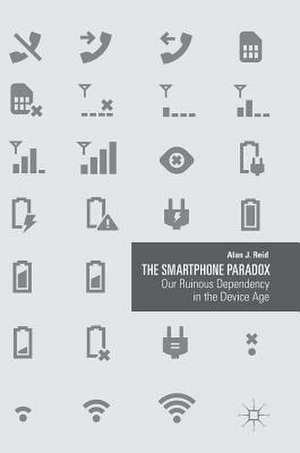 The Smartphone Paradox: Our Ruinous Dependency in the Device Age de Alan J. Reid