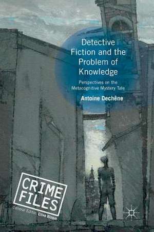 Detective Fiction and the Problem of Knowledge: Perspectives on the Metacognitive Mystery Tale de Antoine Dechêne