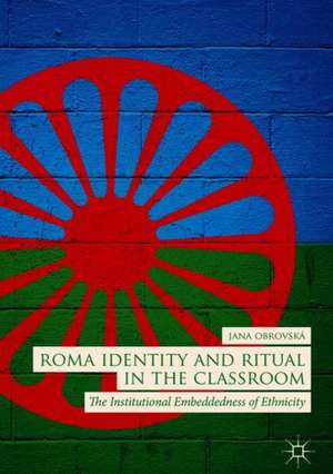 Roma Identity and Ritual in the Classroom: The Institutional Embeddedness of Ethnicity de Jana Obrovská