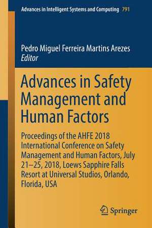 Advances in Safety Management and Human Factors: Proceedings of the AHFE 2018 International Conference on Safety Management and Human Factors, July 21-25, 2018, Loews Sapphire Falls Resort at Universal Studios, Orlando, Florida, USA de Pedro Miguel Ferreira Martins Arezes