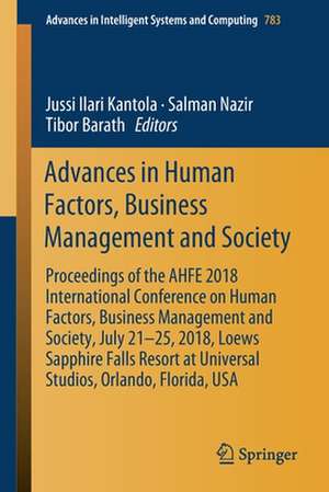 Advances in Human Factors, Business Management and Society: Proceedings of the AHFE 2018 International Conference on Human Factors, Business Management and Society, July 21-25, 2018, Loews Sapphire Falls Resort at Universal Studios, Orlando, Florida, USA de Jussi Ilari Kantola