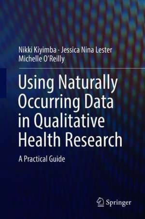 Using Naturally Occurring Data in Qualitative Health Research: A Practical Guide de Nikki Kiyimba