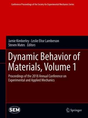 Dynamic Behavior of Materials, Volume 1: Proceedings of the 2018 Annual Conference on Experimental and Applied Mechanics de Jamie Kimberley