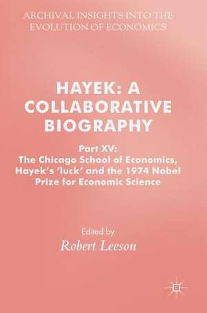 Hayek: A Collaborative Biography: Part XV: The Chicago School of Economics, Hayek’s ‘luck’ and the 1974 Nobel Prize for Economic Science de Robert Leeson