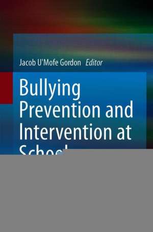 Bullying Prevention and Intervention at School: Integrating Theory and Research into Best Practices de Jacob U'Mofe Gordon