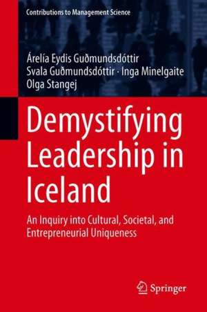 Demystifying Leadership in Iceland: An Inquiry into Cultural, Societal, and Entrepreneurial Uniqueness de Inga Minelgaite