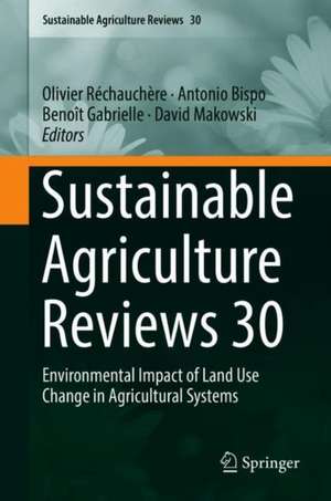 Sustainable Agriculture Reviews 30: Environmental Impact of Land Use Change in Agricultural Systems de Olivier Réchauchère