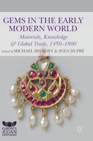 Gems in the Early Modern World: Materials, Knowledge and Global Trade, 1450–1800 de Michael Bycroft