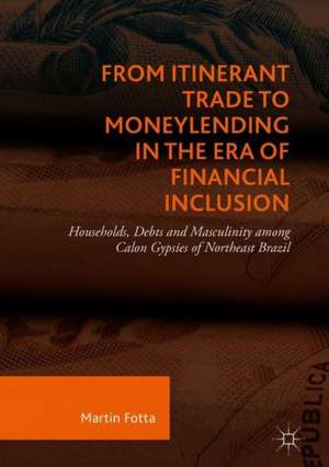 From Itinerant Trade to Moneylending in the Era of Financial Inclusion: Households, Debts and Masculinity among Calon Gypsies of Northeast Brazil de Martin Fotta