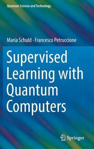 Supervised Learning with Quantum Computers de Maria Schuld